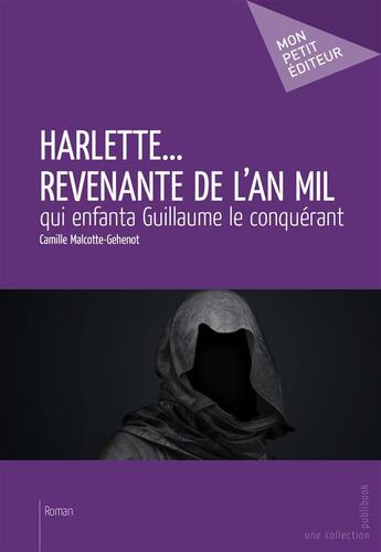 Couverture du livre « Harlette... revenante de l'an mil qui enfanta Guillaume le conquérant » de Camille Malcotte-Gehenot aux éditions Publibook