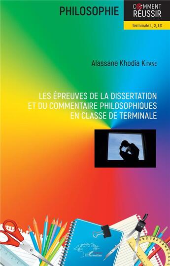 Couverture du livre « Les épreuves de la dissertation et du commentaire philosophiques en classe de terminale ; terminale L, S, LS » de Alassane Khodia Kitane aux éditions L'harmattan