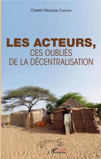 Couverture du livre « Les acteurs, ces oubliés de la décentralisation » de Cheikh Moussa Camara aux éditions L'harmattan