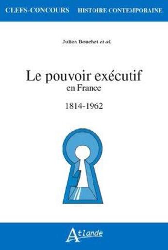 Couverture du livre « Le pouvoir executif en France (1814-1962) » de Bouchet Julien aux éditions Atlande Editions