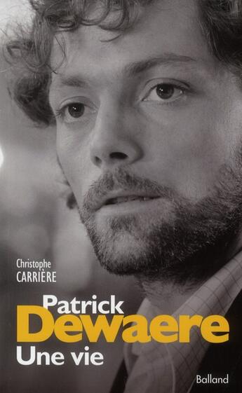 Couverture du livre « Patrick Dewaere ; une vie » de Christophe Carriere aux éditions Balland