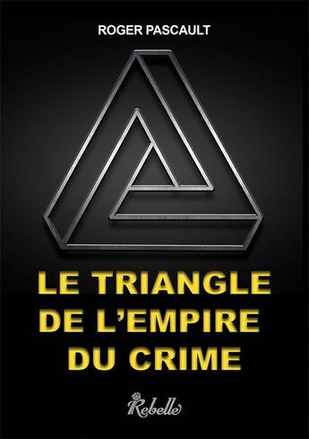 Couverture du livre « Le triangle de l'empire du crime » de Roger Pascault aux éditions Rebelle