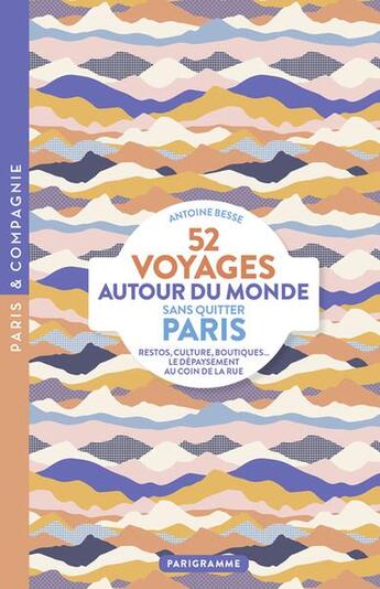 Couverture du livre « 52 voyages autour du monde sans quitter Paris » de Antoine Besse aux éditions Parigramme