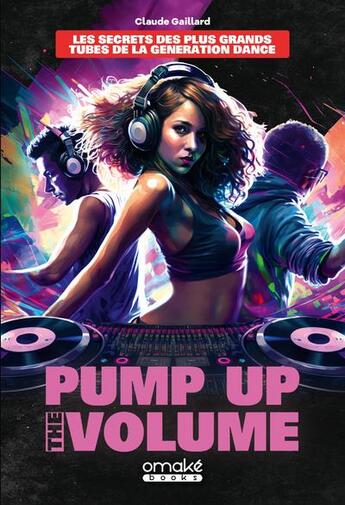 Couverture du livre « Pump up the volume : les secrets des plus grands tubes de la generation dance » de Gaillard Claude aux éditions Omake Books