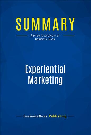 Couverture du livre « Summary: Experiential Marketing : Review and Analysis of Schmitt's Book » de Businessnews Publishing aux éditions Business Book Summaries