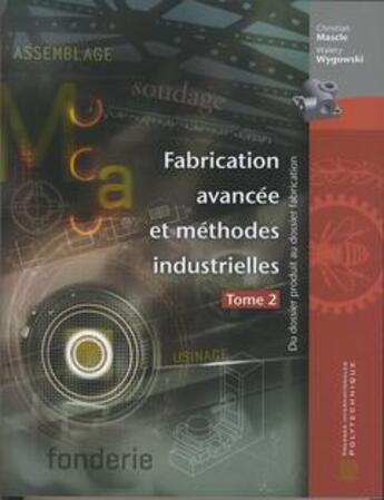 Couverture du livre « Fabrication avancee et methodes industrielles tome 2 : du dossier produit au dossier fabrication » de Christian Mascle aux éditions Ecole Polytechnique De Montreal