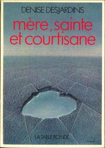 Couverture du livre « Mere, sainte et courtisane » de Denise Desjardins aux éditions Table Ronde