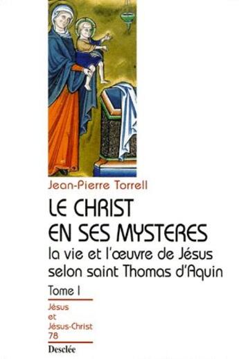 Couverture du livre « Le Christ en ses mystères ; la vie et l'oeuvre de Jésus selon saint Thomas d'Aquin Tome 1 » de Jean-Pierre Torrell aux éditions Mame