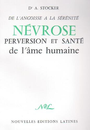 Couverture du livre « De l'angoisse à la sérénité ; névrose, perversion et santé de l'âme humaine » de A. Stocker aux éditions Nel