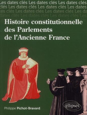 Couverture du livre « Les dates-cles de l'histoire constitutionnelle des parlements de lancienne france » de Philippe Pichot aux éditions Ellipses