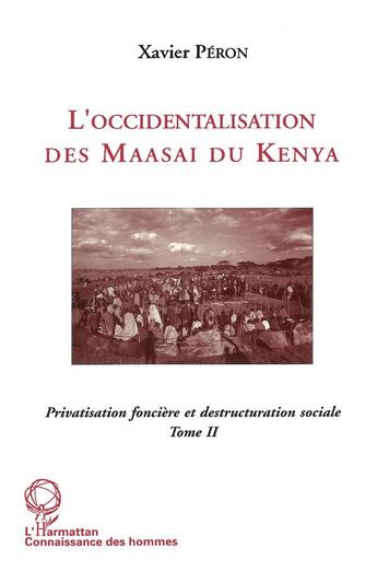 Couverture du livre « L'occidentalisation des Maasaï du Kenya : Privatisation foncière et déstructuration sociale chez les Maasaï du Kenya - Tome 2 » de Xavier Peron aux éditions L'harmattan