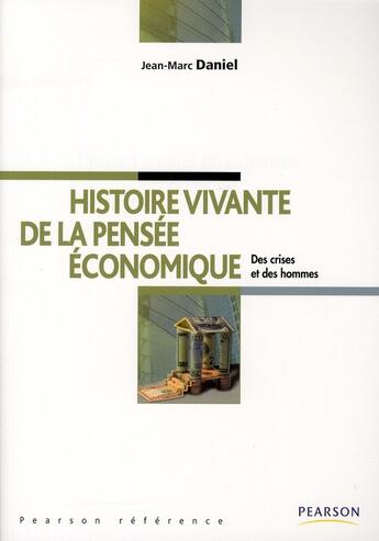 Couverture du livre « Histoire vivante de la pensée économique ; des crises et des hommes » de Jean-Marc Daniel aux éditions Pearson