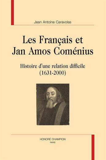 Couverture du livre « Les Français et Jan Amos Coménius ; histoire d'une relation difficile (1631-2000) » de Jean-Antoine Caravolas aux éditions Honore Champion