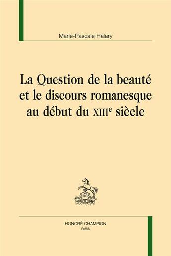 Couverture du livre « La question de la beauté et le discours romanesque au début du XIIIe siècle » de Marie-Pascale Halary aux éditions Honore Champion