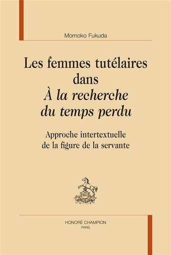 Couverture du livre « Les femmes tutélaires dans à la recherche du temps perdu : approche intertextuelle de la figure de la servante » de Momoko Fukuda aux éditions Honore Champion