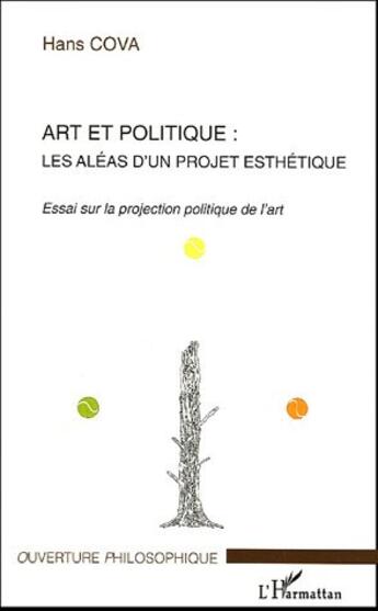 Couverture du livre « Art et politique - les aleas d'un projet esthetique - essai sur la projection politique de l'art » de Hans Cova aux éditions L'harmattan