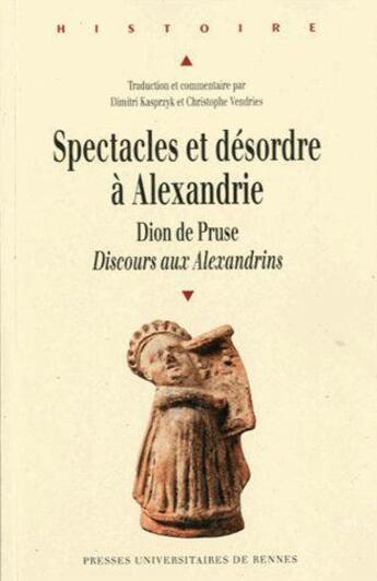 Couverture du livre « Spectacles et désordre à Alexandrie : Dion de Pruse, Discours aux Alexandrins » de Kasprzyk aux éditions Pu De Rennes