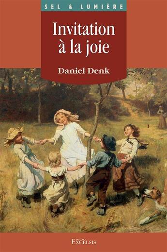 Couverture du livre « Invitation à la joie : Un voyage avec Dieu sur les terres de l'épanouissement humain » de Daniel Denk aux éditions Excelsis