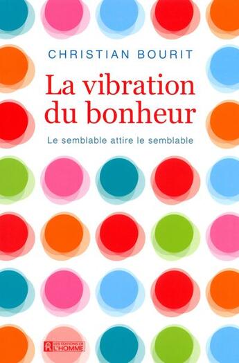 Couverture du livre « La vibration du bonheur ; le semblable attire le semblable » de Christian Bourit aux éditions Editions De L'homme