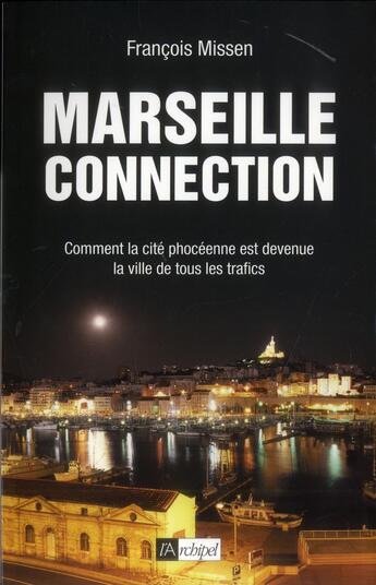 Couverture du livre « Marseille connection ; comment la cité phocéenne est devenue la ville de tous les trafics » de Francois Missen aux éditions Archipel