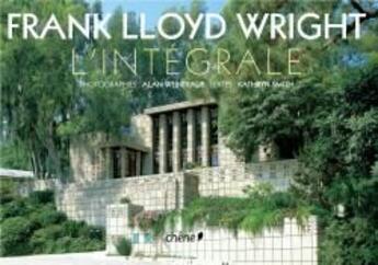 Couverture du livre « Frank Lloyd Wright ; intégrale » de Alan Weintraub et Kathryn Smith aux éditions Chene