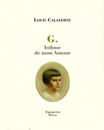 Couverture du livre « G. isthme de mon amour - louis calaferte » de Louis Calaferte aux éditions Tarabuste