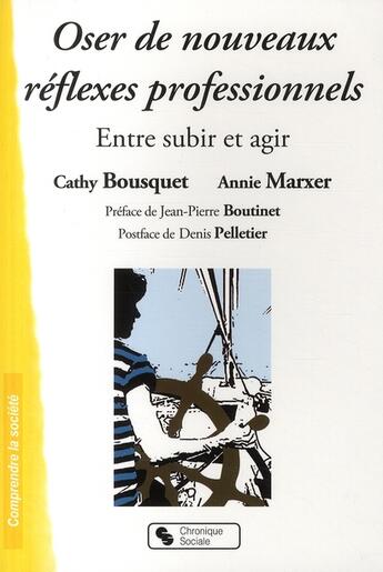 Couverture du livre « Oser de nouveaux réflexes professionnels ; entre subir et agir » de Annie Marxer et Cathy Bousquet aux éditions Chronique Sociale