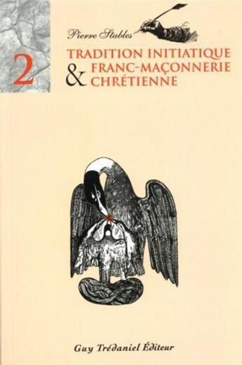 Couverture du livre « Tradition initiatique et franc-maconnerie chretienne - tome 2 » de Stables Pierre aux éditions Guy Trédaniel