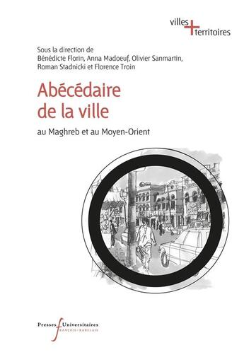 Couverture du livre « Abécédaire de la ville ; au Maghreb et au Moyen-Orient » de Anna Madoeuf et Benedicte Florin et Olivier Sanmartin et Florence Trouin et Roman Stadnicky aux éditions Pu Francois Rabelais