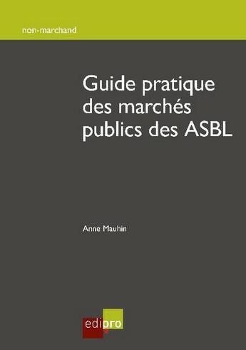 Couverture du livre « Guide pratique des marchés publics des ASBL » de Anne Mauhin aux éditions Edi Pro