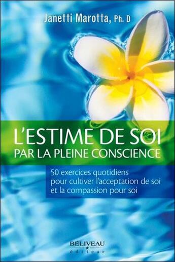 Couverture du livre « L'estime de soi par la pleine conscience ; 50 exercices quotidiens pour cultiver l'acceptation de soi et la compassion pour soi » de Janetti Marotta aux éditions Beliveau