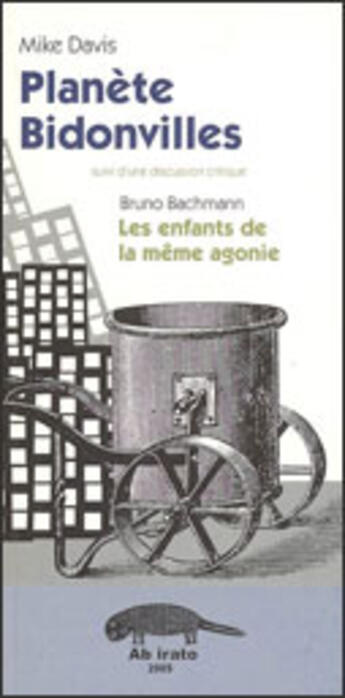 Couverture du livre « Planètes bidonvilles ; discussion critique avec Bruno Bachmann : les enfants de la même agonie » de Mike Davis aux éditions Ab Irato