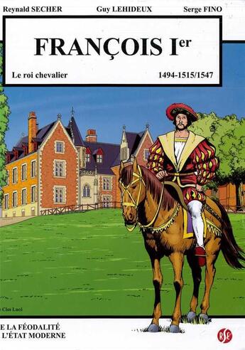 Couverture du livre « Francois 1er - le roi chevalier - le clos luce volume 6 - 1494-1515/1547 » de Secher/Lehideux/Fino aux éditions Reynald Secher