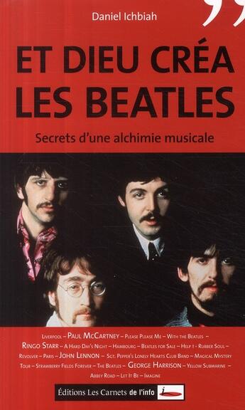 Couverture du livre « Et Dieu créa les Beatles ; secret d'une alchimie musicale » de Daniel Ichblah aux éditions Carnets De L'info