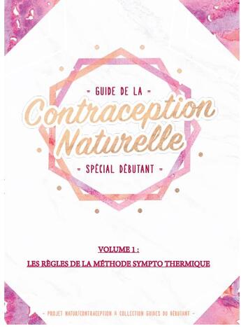 Couverture du livre « Guide de la contraception naturelle t.1 ; les règles de la méthode sympto thermique ; spécial débutant » de Audrey Guillemaud aux éditions Natur Contraception