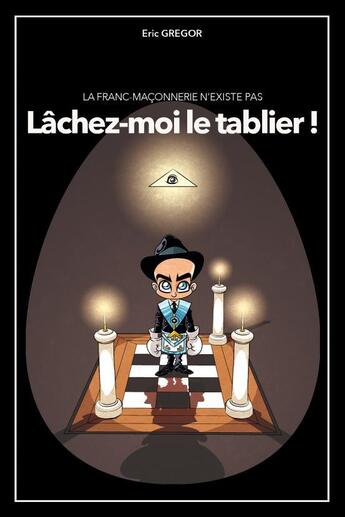 Couverture du livre « La Franc-Maçonnerie n'existe pas ? Lâchez-moi le tablier ! » de Eric Grégor aux éditions Thebookedition.com