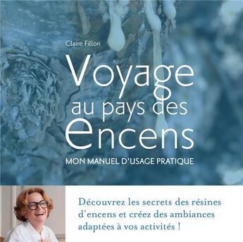 Couverture du livre « Voyage au pays des encens : Mon manuel d'usage pratique (2e édition) » de Claire Fillon aux éditions Innovation Olfactive