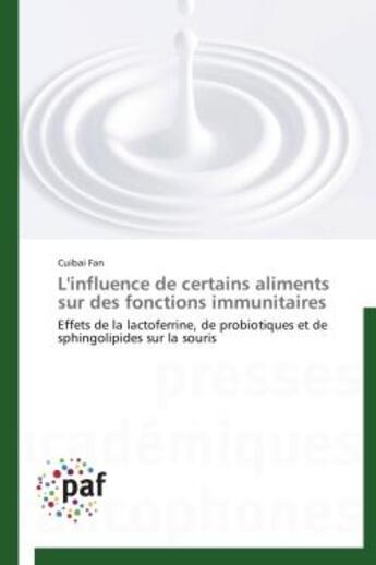 Couverture du livre « L'influence de certains aliments sur des fonctions immunitaires ; effets de la lactoferrine, de probiotiques et de sphingolipides sur la souris » de Cuibai Fan aux éditions Presses Academiques Francophones