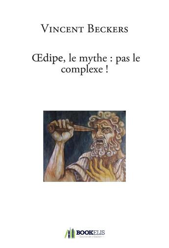 Couverture du livre « Oedipe, le mythe : pas le complexe ! » de Vincent Beckers aux éditions Bookelis