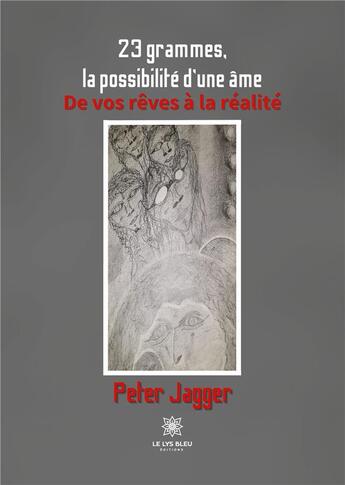 Couverture du livre « 23 grammes, la possibilité d'une âme : De vos rêves à la réalité » de Pierre Pellet aux éditions Le Lys Bleu