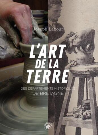 Couverture du livre « L'art de la terre ; des départements historiques de Bretagne » de Joseph Labour aux éditions Geste