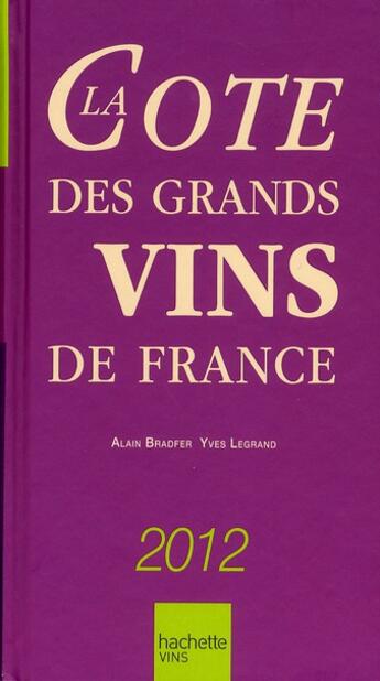 Couverture du livre « La cote des grands vins de France (édition 2012) » de Alain Bradfer et Yves Legrand aux éditions Hachette Pratique