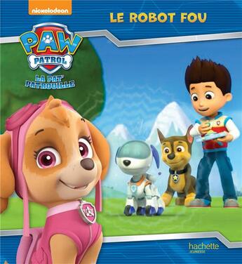 Couverture du livre « La Pat'Patrouille ; le robot fou » de  aux éditions Hachette Jeunesse