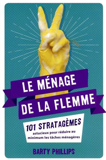 Couverture du livre « Le ménage de la flemme : 101 stratagèmes astucieux pour réduire au minimum les tâches ménagères » de Barty Phillips aux éditions Hachette Pratique