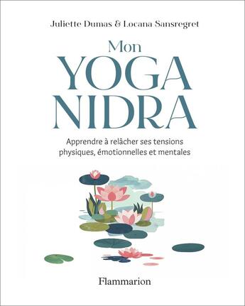 Couverture du livre « Mon Yoga Nidra : Apprendre à relâcher ses tensions physiques, émotionnelles et mentales » de Locana Sansregret et Juliette Dumas aux éditions Flammarion