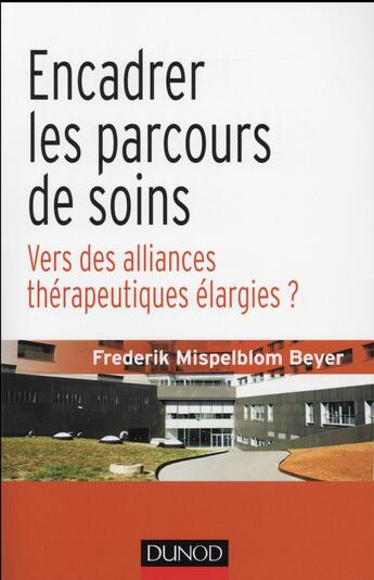 Couverture du livre « Encadrer les parcours de soins ; vers des alliances thérapeutiques élargies » de Frederik Mispelblom Beyer aux éditions Dunod