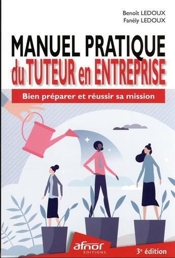 Couverture du livre « Manuel pratique du Tuteur en entreprise : Bien préparer et réussir sa mission - 2e édition » de Benoit Ledoux et Fanely Ledoux aux éditions Afnor