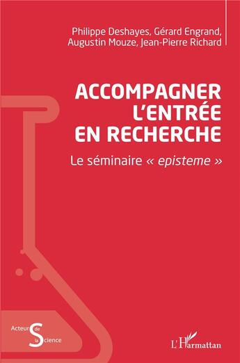 Couverture du livre « Accompagner l'entrée en recherche : le séminaire espisteme » de Jean-Pierre Richard et Philippe Deshayes et Gerard Engrand et Augustin Mouze aux éditions L'harmattan