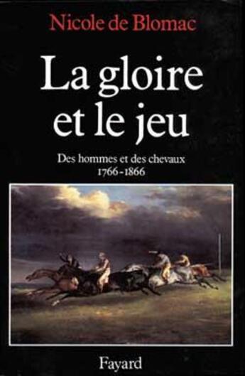 Couverture du livre « La Gloire et le jeu : Des hommes et des chevaux (1766-1866) » de Blomac Nicole aux éditions Fayard