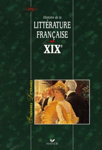 Couverture du livre « Histoire de la littérature française XIX siècle » de Joel Dubosclard et Georges Decote aux éditions Hatier